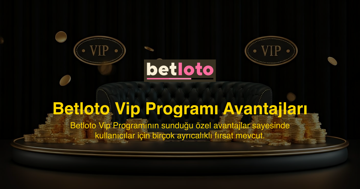 Betloto Vip Programı Avantajları