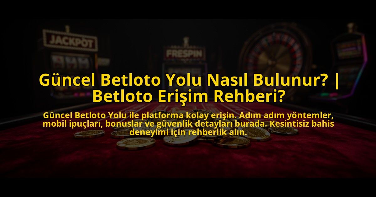 Guncel-Betloto-Yolu-Nasil-Bulunur-Betloto-Erisim-Rehberi-overlay-1772884302.jpg